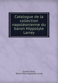 Catalogue de la collection napoleonienne du baron Hippolyte Larrey