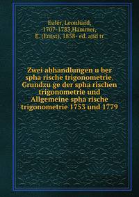 Zwei abhandlungen u?ber spha?rische trigonometrie. Grundzu?ge der spha?rischen trigonometrie und Allgemeine spha?rische trigonometrie 1753 und 1779