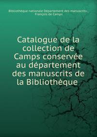 Catalogue de la collection de Camps conserv?e au d?partement des manuscrits de la Biblioth?que .