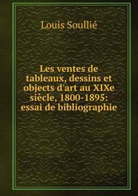 Les ventes de tableaux, dessins et objects d'art au XIXe si?cle, 1800-1895: essai de bibliographie