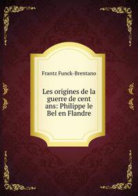 Les origines de la guerre de cent ans: Philippe le Bel en Flandre.