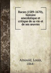 Racan (1589-1670), histoire anecdotique et critique de sa vie et de ses oeuvres