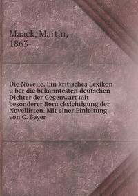 Die Novelle. Ein kritisches Lexikon u?ber die bekanntesten deutschen Dichter der Gegenwart mit besonderer Beru?cksichtigung der Novellisten. Mit einer Einleitung von C. Beyer