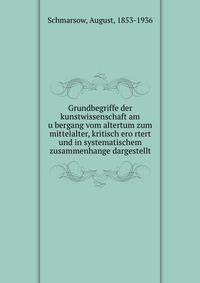Grundbegriffe der kunstwissenschaft am u?bergang vom altertum zum mittelalter, kritisch ero?rtert und in systematischem zusammenhange dargestellt
