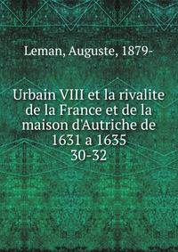 Urbain VIII et la rivalite de la France et de la maison d`Autriche de 1631 a 1635. 30-32