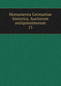 Monumenta Germaniae historica. Auctorum antiquissimorum. 15