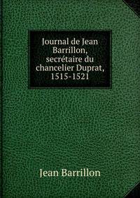 Journal de Jean Barrillon, secretaire du chancelier Duprat, 1515-1521