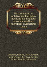 De coniunctivi et optativi usu Euripideo in enuntiatis finalibus et condicionalibus microform : Dissertatio . quam .