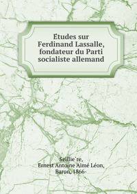 E?tudes sur Ferdinand Lassalle, fondateur du Parti socialiste allemand