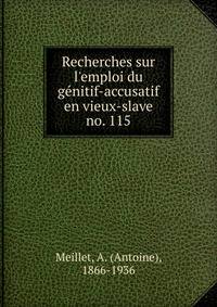 Recherches sur l`emploi du genitif-accusatif en vieux-slave. no. 115