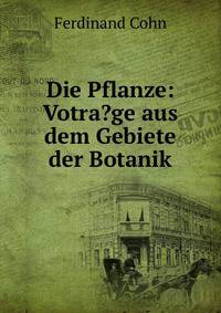 Die Pflanze: Votra?ge aus dem Gebiete der Botanik