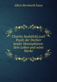 Charles Sealsfield,(carl Postl) der Dichter beider Hemisph?ren: Sein Leben und seine Werke