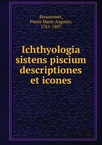 Ichthyologia sistens piscium descriptiones et icones