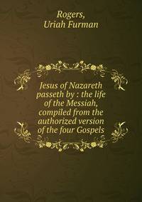 Jesus of Nazareth passeth by : the life of the Messiah, compiled from the authorized version of the four Gospels