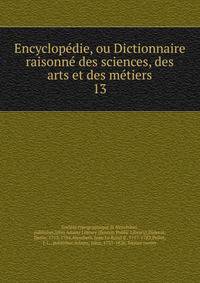 Encyclopdie, ou Dictionnaire raisonn des sciences, des arts et des mtiers. 13