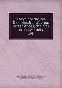 Encyclopdie, ou Dictionnaire raisonn des sciences, des arts et des mtiers. 34