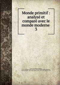 Monde primitif : analys et compar avec le monde moderne .. 3
