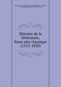 Histoire de la litte?rature, franc?aise classique (1515-1830)
