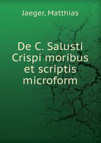 De C. Salusti Crispi moribus et scriptis microform