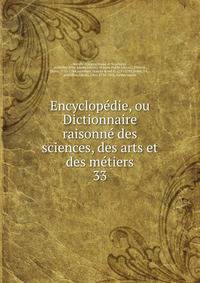 Encyclopdie, ou Dictionnaire raisonn des sciences, des arts et des mtiers. 33