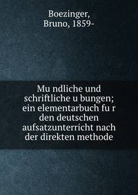 Mu?ndliche und schriftliche u?bungen; ein elementarbuch fu?r den deutschen aufsatzunterricht nach der direkten methode