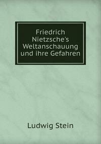 Friedrich Nietzsche's Weltanschauung und ihre Gefahren