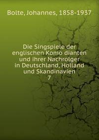 Die Singspiele der englischen Komodianten und ihrer Nachrolger in Deutschland, Holland und Skandinavien. 7