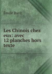 Les Chinois chez eux: avec 12 planches hors texte