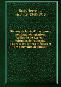 Dix ans de la vie d'une femme pendant l'e?migration: Ade?lai?de de Kerjean, marquise de Falaiseau, d'apre?s des lettres ine?dites et des souvenirs de famille