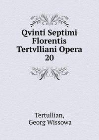 Qvinti Septimi Florentis Tertvlliani Opera. 20