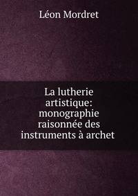 La lutherie artistique: monographie raisonn?e des instruments ? archet .