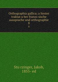 Orthographia gallica; a?ltester traktat u?ber franzo?sische aussprache und orthographie