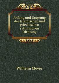 Anfang und Ursprung der lateinischen und griechischen rythmischen Dichtung