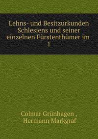 Lehns- und Besitzurkunden Schlesiens und seiner einzelnen Frstenthmer im .. 1