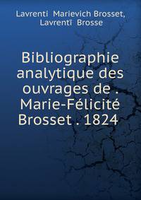 Bibliographie analytique des ouvrages de . Marie-F?licit? Brosset . 1824 .