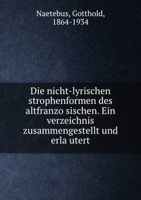 Die nicht-lyrischen strophenformen des altfranzo?sischen. Ein verzeichnis zusammengestellt und erla?utert