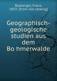 Geographisch-geologische studien aus dem Bo?hmerwalde