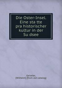 Die Oster-Insel. Eine sta?tte pra?historischer kultur in der Su?dsee