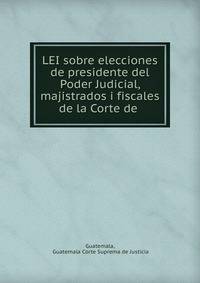 LEI sobre elecciones de presidente del Poder Judicial, majistrados i fiscales de la Corte de .