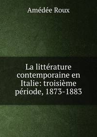 La litt?rature contemporaine en Italie: troisi?me p?riode, 1873-1883