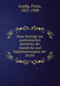 Neue beitrage zur anatomischen kenntniss der hautdecke und hautsinnesorgane der fische