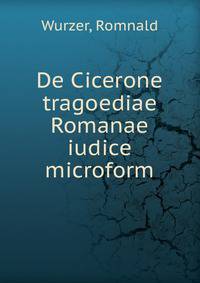 De Cicerone tragoediae Romanae iudice microform