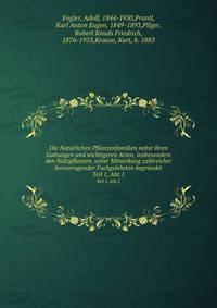 Die Natrlichen Pflanzenfamilien nebst ihren Gattungen und wichtigeren Arten, insbesondere den Nutzpflanzen, unter Mitwirkung zahlreicher hervorragender Fachgelehrten begrndet. Teil 1, Abt.1