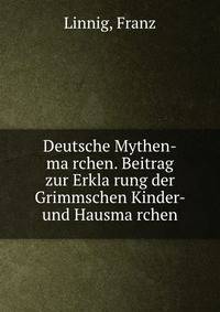 Deutsche Mythen-ma?rchen. Beitrag zur Erkla?rung der Grimmschen Kinder- und Hausma?rchen