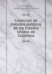 Coleccion de tratodos publicos de los Estados Unidos de Colombia