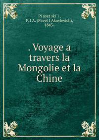 . Voyage a? travers la Mongolie et la Chine