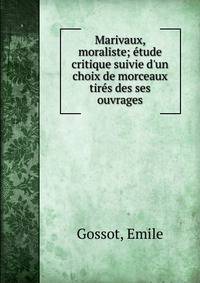 Marivaux, moraliste; e?tude critique suivie d'un choix de morceaux tire?s des ses ouvrages