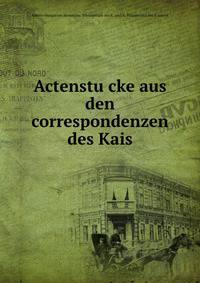 Actenstu?cke aus den correspondenzen des Kais
