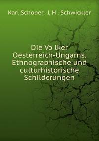 Die Vo?lker Oesterreich-Ungarns. Ethnographische und culturhistorische Schilderungen