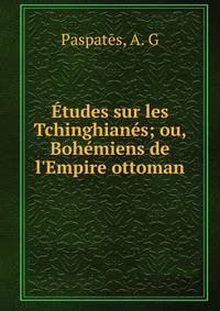 ?tudes sur les Tchinghian?s; ou, Boh?miens de l'Empire ottoman